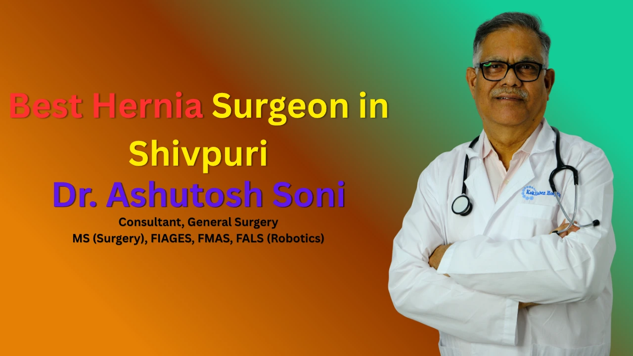 Best Hernia Surgeon in Shivpuri | Dr Ashutosh Soni