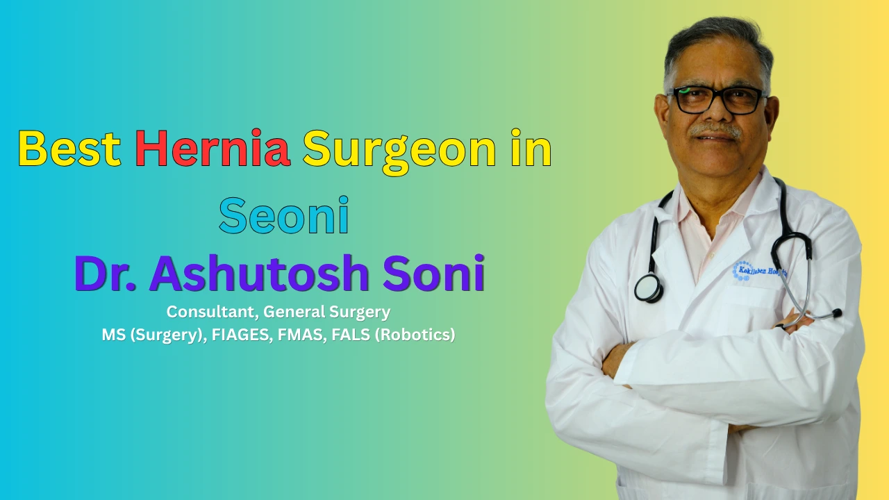 Best Hernia Surgeon in Seoni | Dr. Ashutosh Soni