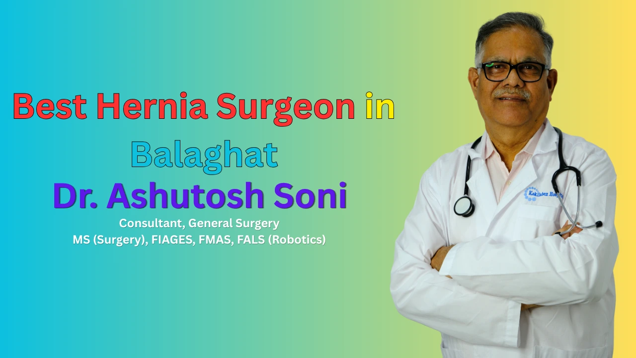 Best Hernia Surgeon in Balaghat